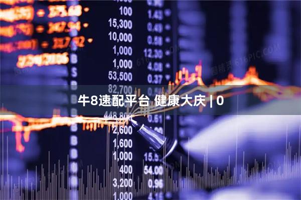 牛8速配平台 健康大庆 | 0